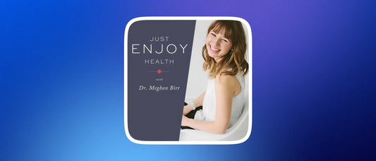 Just Enjoy Health with Dr Meghan Birt